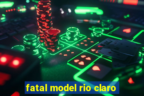 fatal model rio claro